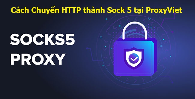 Cách chuyển Port HTTP thành Sock5 Proxy Việt Nam  tại v2.proxyviet.net